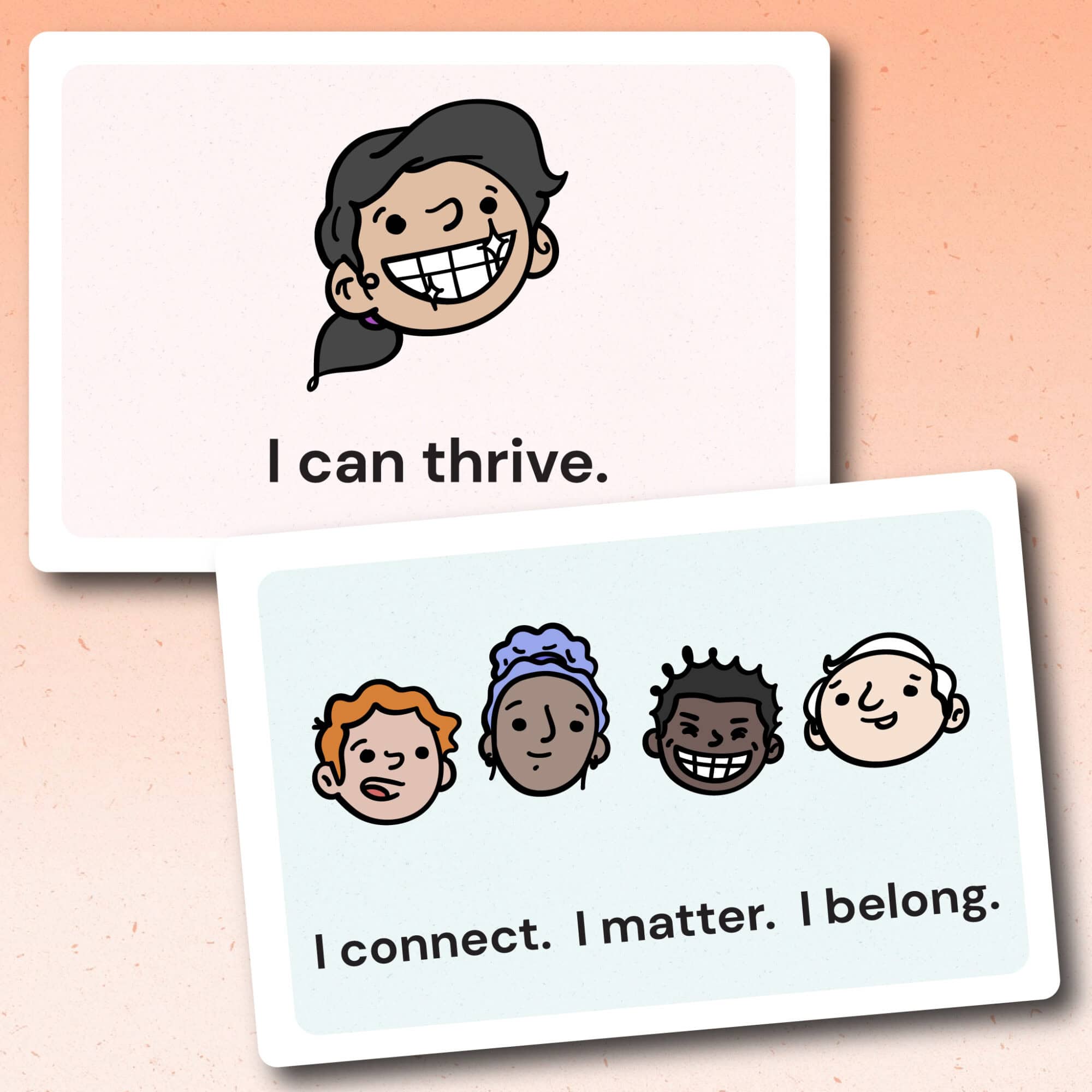 Product preview for the Thrive Cards visual support tool showing two color cards displayed as cut-out examples. The top left card shows a smiling learner with the phrase “I can thrive.” The bottom right card slightly overlaps underneath and shows four diverse learner faces with the phrase “I connect. I matter. I belong.”
